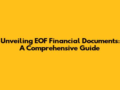 Unveiling EOF Financial Documents: A Comprehensive Guide
