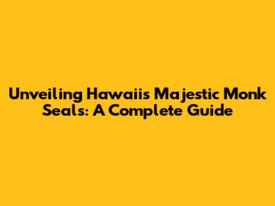 Unveiling Hawaii's Majestic Monk Seals: A Complete Guide