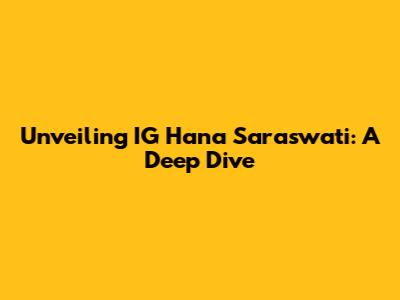 Unveiling IG Hana Saraswati: A Deep Dive
