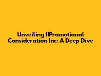 Unveiling IIPromotional Consideration Inc: A Deep Dive