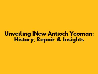 Unveiling INew Antioch Yeoman: History, Repair & Insights
