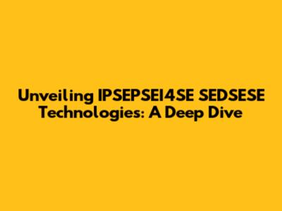 Unveiling IPSEPSEI4SE SEDSESE Technologies: A Deep Dive