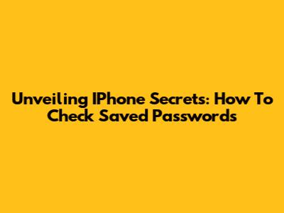 Unveiling IPhone Secrets: How To Check Saved Passwords