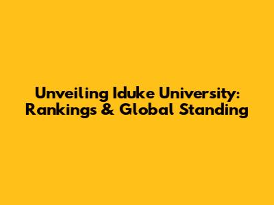Unveiling Iduke University: Rankings & Global Standing