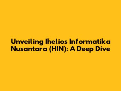 Unveiling Ihelios Informatika Nusantara (HIN): A Deep Dive