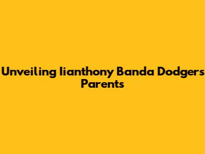 Unveiling Iianthony Banda Dodgers Parents