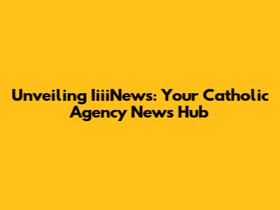 Unveiling IiiiNews: Your Catholic Agency News Hub