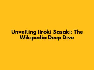 Unveiling Iiroki Sasaki: The Wikipedia Deep Dive