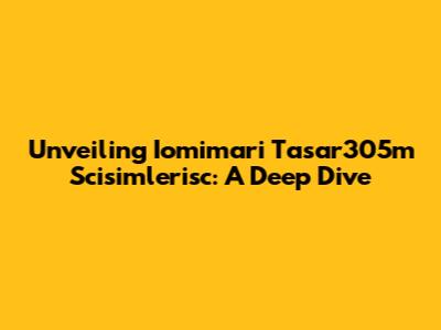 Unveiling Iomimari Tasar305m Scisimlerisc: A Deep Dive