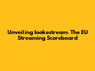 Unveiling Iookestream: The EU Streaming Scoreboard