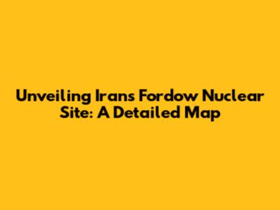 Unveiling Iran's Fordow Nuclear Site: A Detailed Map