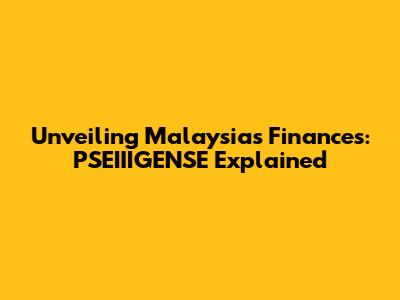 Unveiling Malaysia's Finances: PSEIIIGENSE Explained