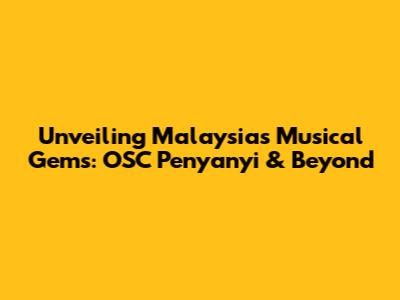 Unveiling Malaysia's Musical Gems: OSC Penyanyi & Beyond