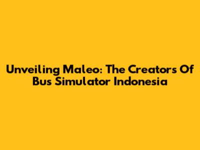 Unveiling Maleo: The Creators Of Bus Simulator Indonesia