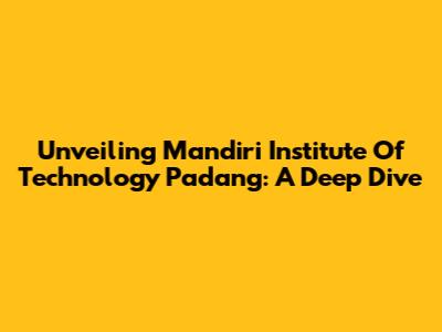 Unveiling Mandiri Institute Of Technology Padang: A Deep Dive