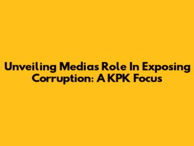 Unveiling Media's Role In Exposing Corruption: A KPK Focus