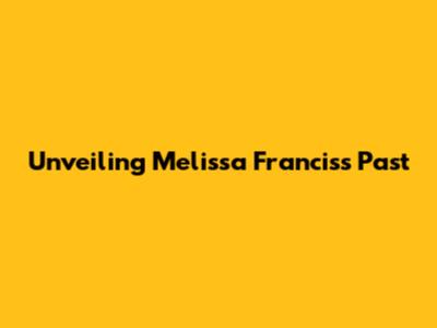 Unveiling Melissa Francis's Past