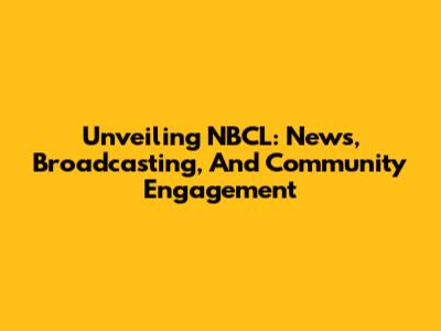 Unveiling NBCL: News, Broadcasting, And Community Engagement