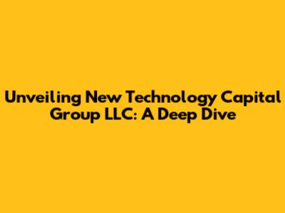 Unveiling New Technology Capital Group LLC: A Deep Dive