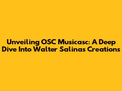 Unveiling OSC Musicasc: A Deep Dive Into Walter Salinas' Creations