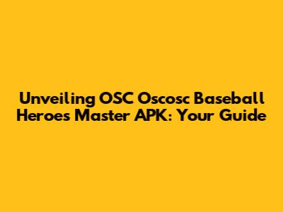 Unveiling OSC Oscosc Baseball Heroes Master APK: Your Guide