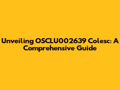 Unveiling OSCLU002639 Colesc: A Comprehensive Guide
