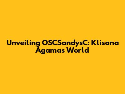 Unveiling OSCSandysC: Klisana Agama's World
