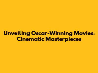 Unveiling Oscar-Winning Movies: Cinematic Masterpieces