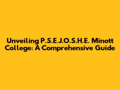 Unveiling P.S.E.J.O.S.H.E. Minott College: A Comprehensive Guide