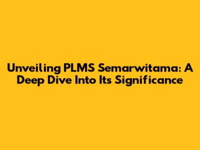 Unveiling PLMS Semarwitama: A Deep Dive Into Its Significance