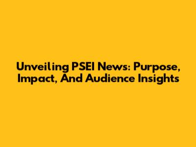 Unveiling PSEI News: Purpose, Impact, And Audience Insights