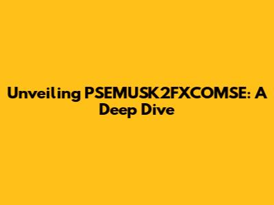 Unveiling PSEMUSK2FXCOMSE: A Deep Dive
