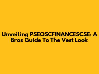 Unveiling PSEOSCFINANCESCSE: A Bro's Guide To The Vest Look