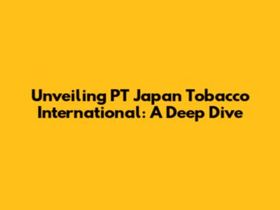 Unveiling PT Japan Tobacco International: A Deep Dive