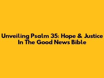 Unveiling Psalm 35: Hope & Justice In The Good News Bible
