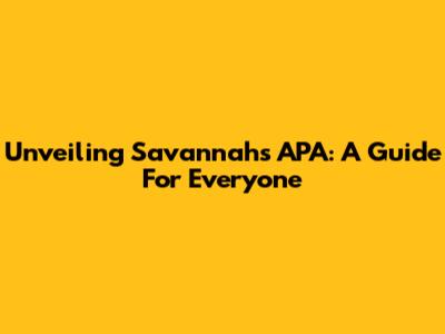 Unveiling Savannah's APA: A Guide For Everyone