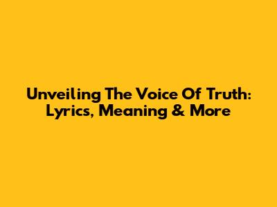 Unveiling The 'Voice Of Truth': Lyrics, Meaning & More