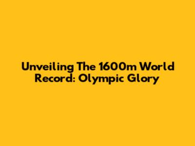 Unveiling The 1600m World Record: Olympic Glory