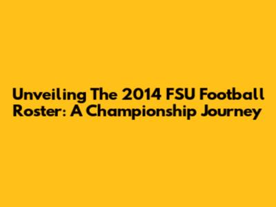 Unveiling The 2014 FSU Football Roster: A Championship Journey