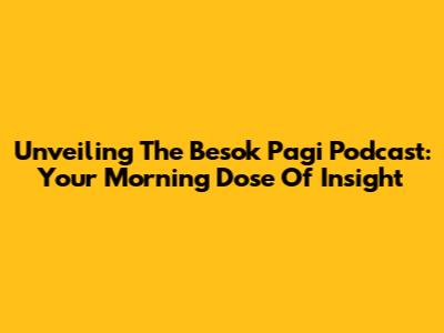 Unveiling The Besok Pagi Podcast: Your Morning Dose Of Insight