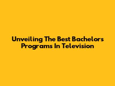 Unveiling The Best Bachelor's Programs In Television