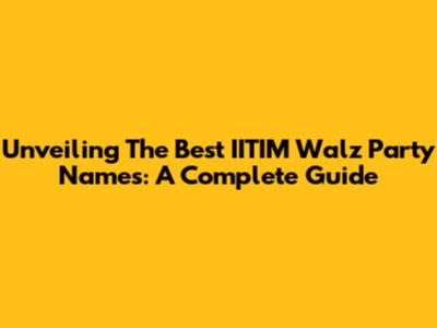 Unveiling The Best IITIM Walz Party Names: A Complete Guide