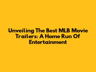 Unveiling The Best MLB Movie Trailers: A Home Run Of Entertainment