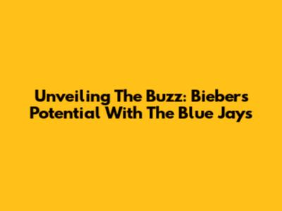 Unveiling The Buzz: Bieber's Potential With The Blue Jays