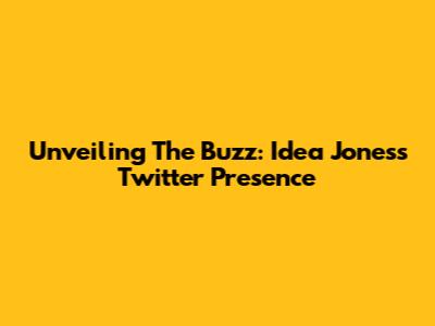 Unveiling The Buzz: Idea Jones's Twitter Presence