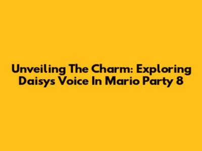 Unveiling The Charm: Exploring Daisy's Voice In Mario Party 8