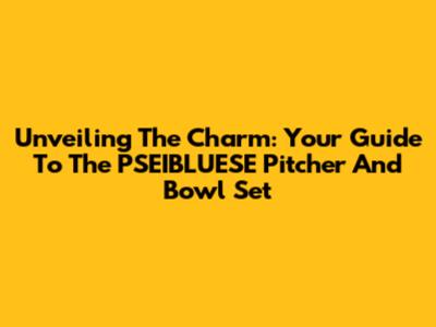 Unveiling The Charm: Your Guide To The PSEIBLUESE Pitcher And Bowl Set