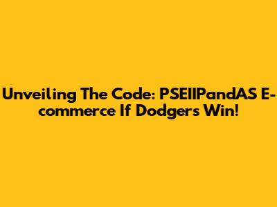 Unveiling The Code: PSEIIPandAS E-commerce If Dodgers Win!