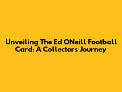 Unveiling The Ed O'Neill Football Card: A Collector's Journey