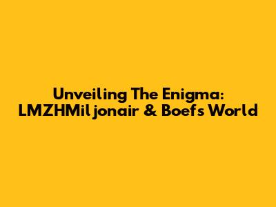 Unveiling The Enigma: LMZHMiljonair & Boef's World